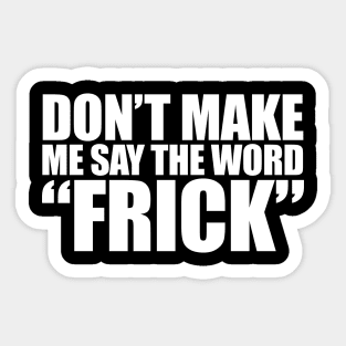 I SAY THE WORD "FRICK" Sticker